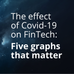 The effect of Covid-19 on FinTech: Five graphs that matter