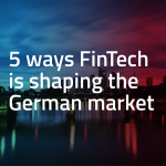 A market in transition: 5 ways FinTech is shaping Germany’s wealth and insurance landscape