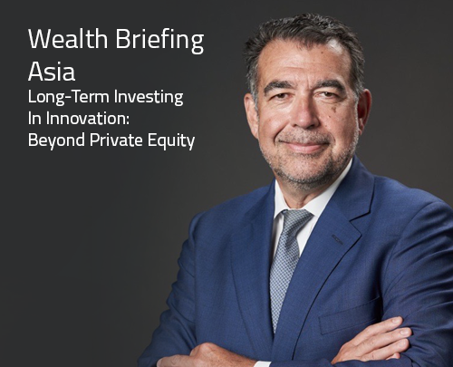 Wealth Briefing Asia: Long-Term Investing In Innovation: Beyond Private Equity